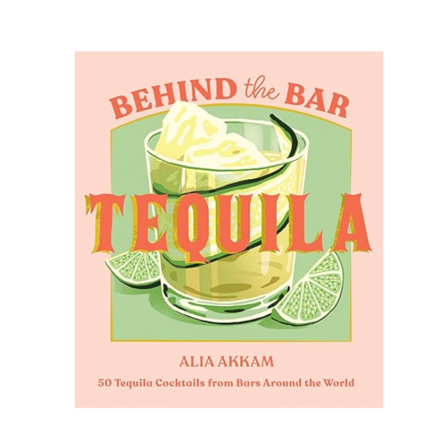 Cover of "Behind the Bar: Tequila" by Chronicle Books shows a tequila cocktail with lime wedges. Subtext: "50 Tequila Cocktails from Bars Around the World"—a must-have for home bartenders seeking creative recipes.