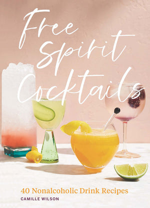 An array of vibrant spirit-free cocktails in assorted glasses accompanies the mocktail book "Free Spirit Cocktails" by Common Ground, featuring 40 nonalcoholic drink recipes by Camille Wilson.