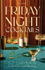 The book cover for Friday Night Cocktails by A.J. Dean, published by Simon & Schuster, features homemade cocktails, glasses, and a wine bottle arranged on a teal table; the subtitle reads “52 Drinks to Welcome Your Weekend.”.