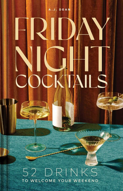 The book cover for Friday Night Cocktails by A.J. Dean, published by Simon & Schuster, features homemade cocktails, glasses, and a wine bottle arranged on a teal table; the subtitle reads “52 Drinks to Welcome Your Weekend.”.
