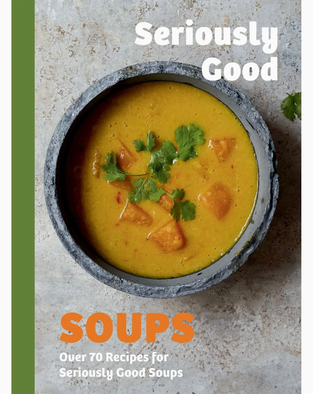 A bowl of vibrant orange soup garnished with fresh herbs graces the cover of “Seriously Good Soups” by Chronicle Books, a cookbook offering over 70 nourishing and inventive soup recipes perfect for any occasion.
