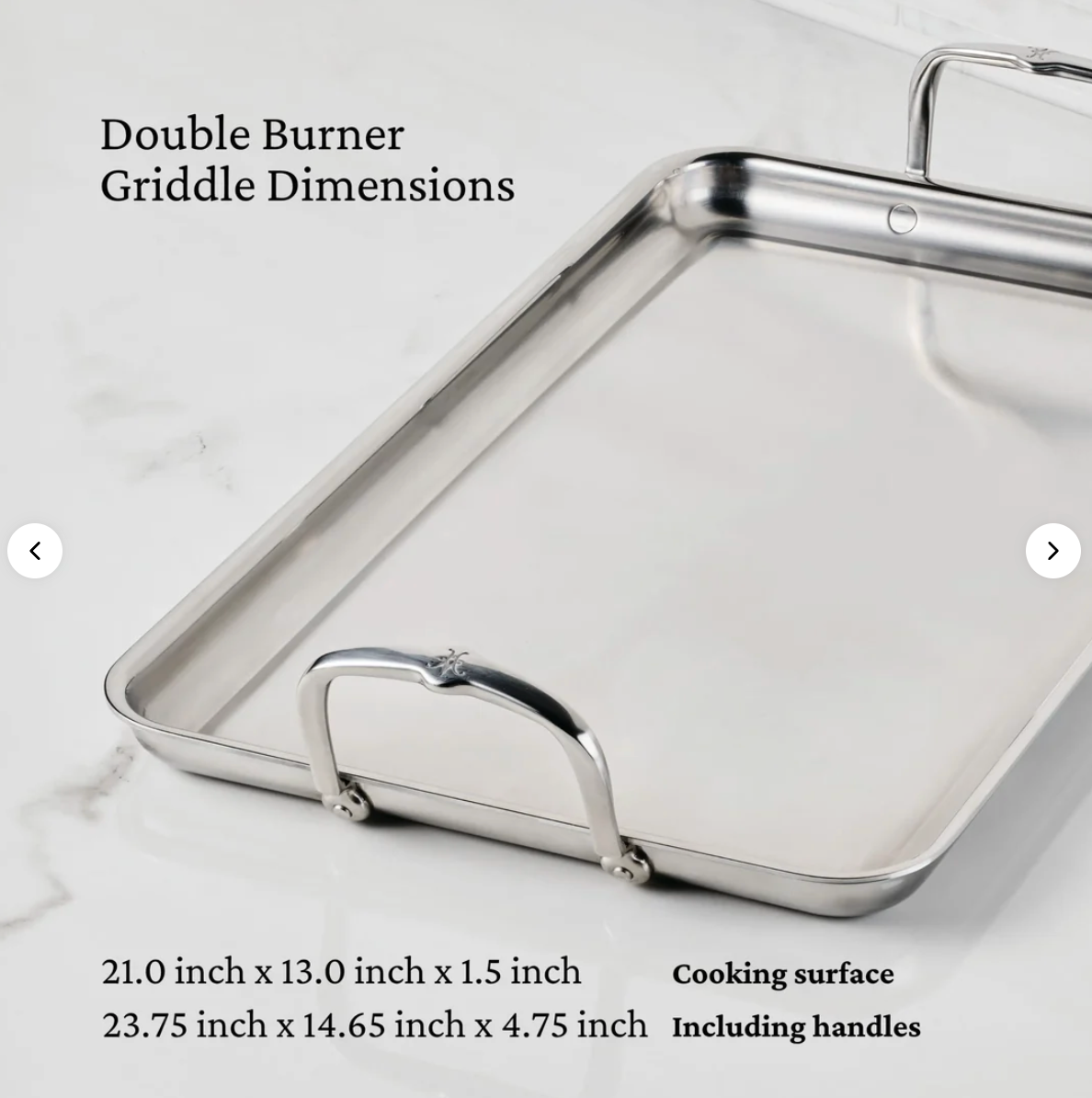 The Hestan Provisions Double Burner Griddle features tri-ply stainless steel for even heat distribution. Cooking surface and overall dimensions, including handles, are clearly specified. Marble surface not included.
