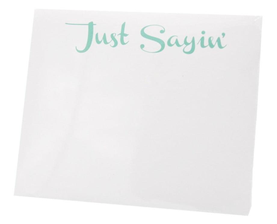 The Black Ink Just Sayin' Large Notepad features "Just Sayin'" in light green cursive atop quality white paper—ideal for jotting notes or displaying in a Lucite Notepad Holder.